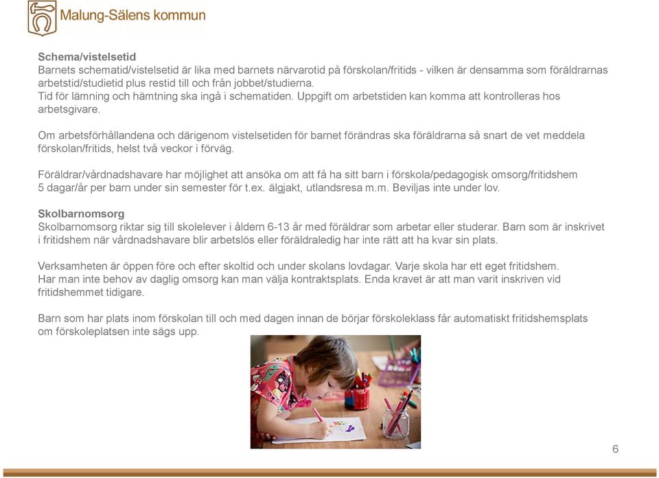 Om arbetsförhållandena och därigenom vistelsetiden för barnet förändras ska föräldrarna så snart de vet meddela förskolan/fritids, helst två veckor i förväg.