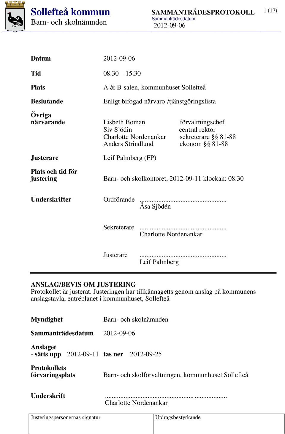 sekreterare 81-88 Anders Strindlund ekonom 81-88 Justerare Leif Palmberg (FP) Plats och tid för justering Barn- och skolkontoret, 2012-09-11 klockan: 08.30 Underskrifter Ordförande.