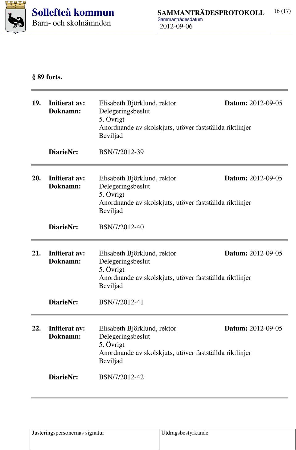 Övrigt Anordnande av skolskjuts, utöver fastställda riktlinjer Beviljad BSN/7/2012-40 21. Initierat av: Elisabeth Björklund, rektor Datum: 2012-09-05 5.