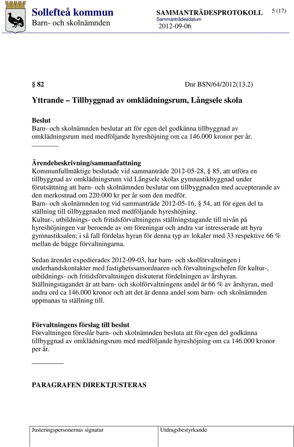 Ärendebeskrivning/sammanfattning Kommunfullmäktige beslutade vid sammanträde 2012-05-28, 85, att utföra en tillbyggnad av omklädningsrum vid Långsele skolas gymnastikbyggnad under förutsättning att