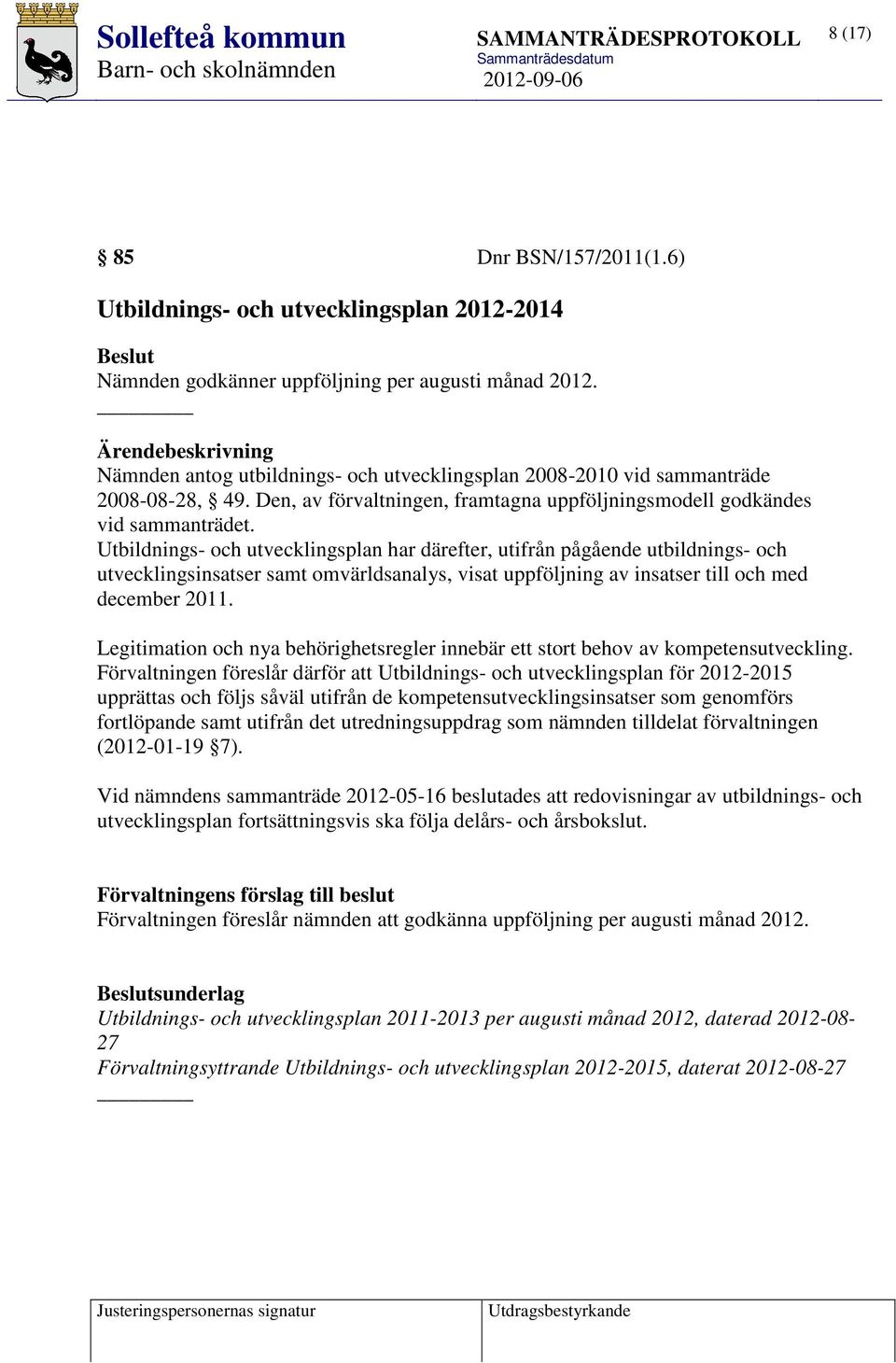 Utbildnings- och utvecklingsplan har därefter, utifrån pågående utbildnings- och utvecklingsinsatser samt omvärldsanalys, visat uppföljning av insatser till och med december 2011.