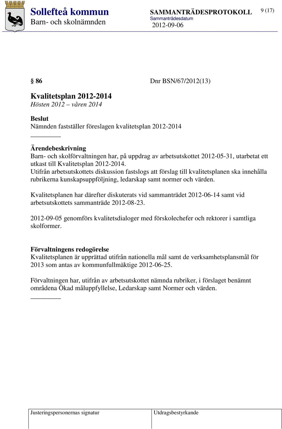 Utifrån arbetsutskottets diskussion fastslogs att förslag till kvalitetsplanen ska innehålla rubrikerna kunskapsuppföljning, ledarskap samt normer och värden.