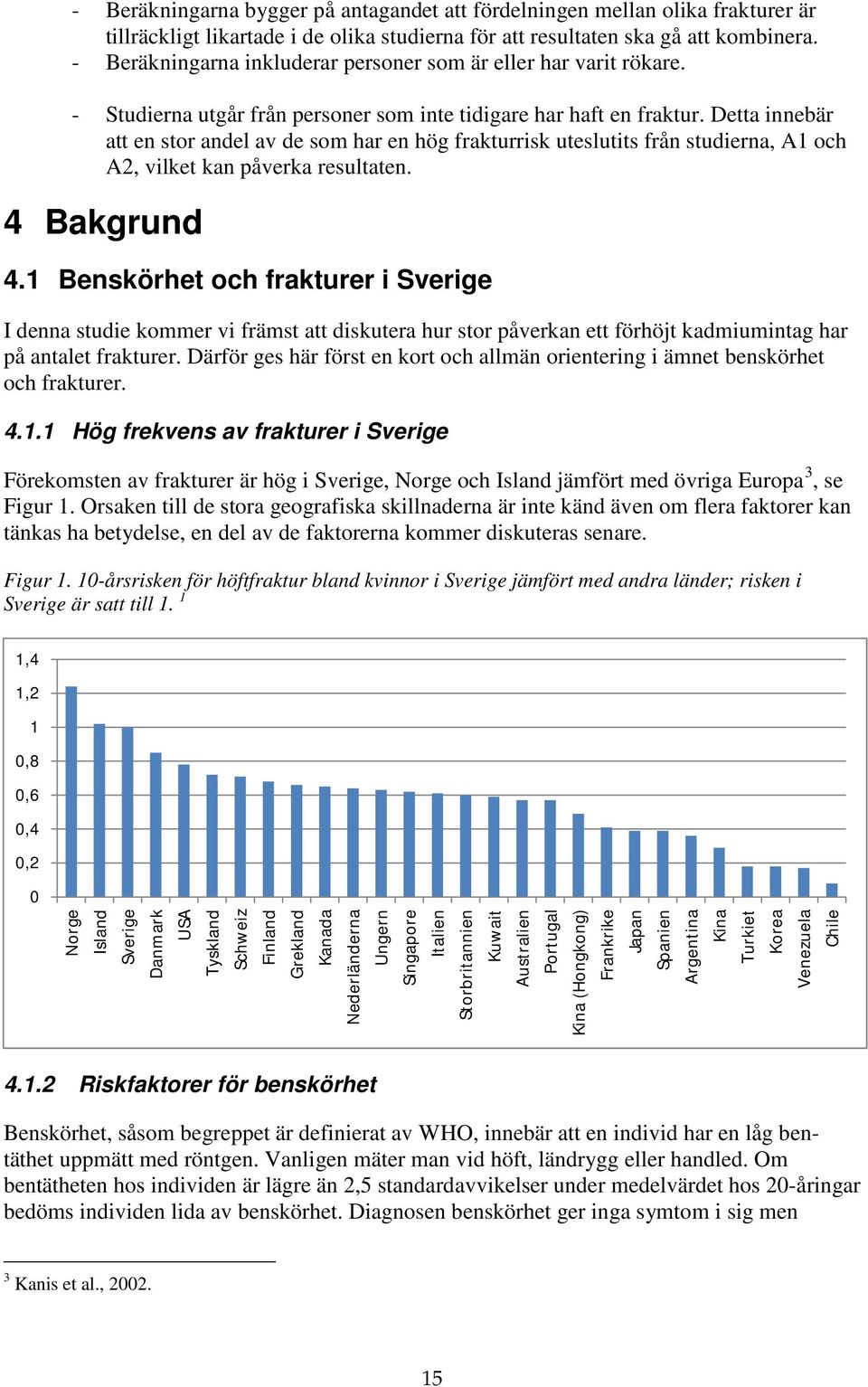 Detta innebär att en stor andel av de som har en hög frakturrisk uteslutits från studierna, A1 och A2, vilket kan påverka resultaten. 4 Bakgrund 4.