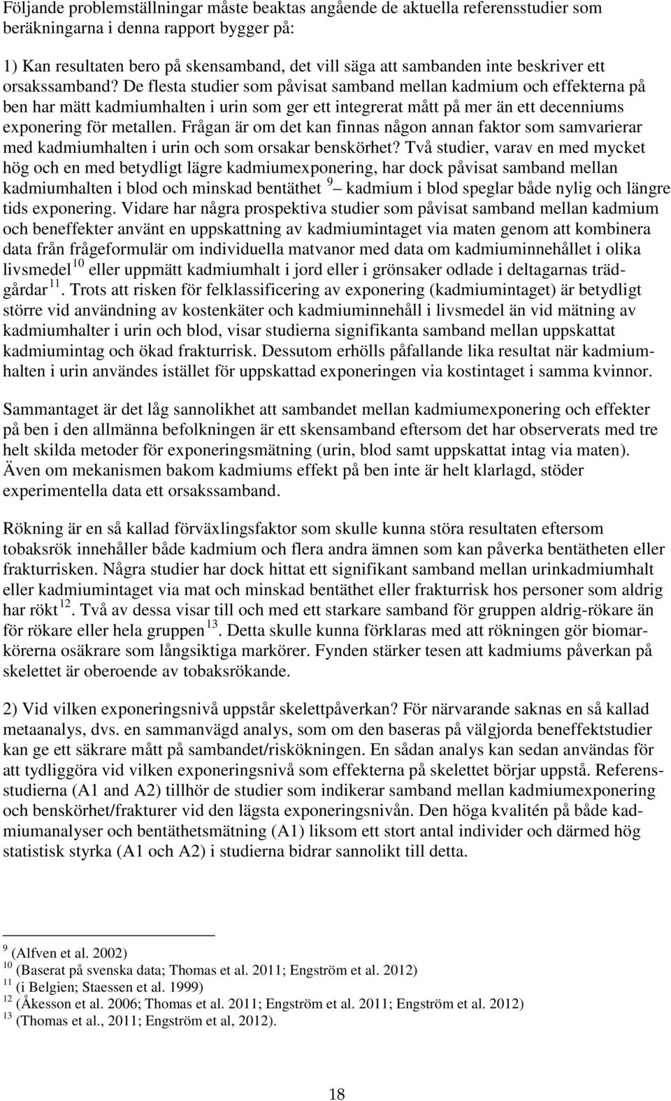 De flesta studier som påvisat samband mellan kadmium och effekterna på ben har mätt kadmiumhalten i urin som ger ett integrerat mått på mer än ett decenniums exponering för metallen.