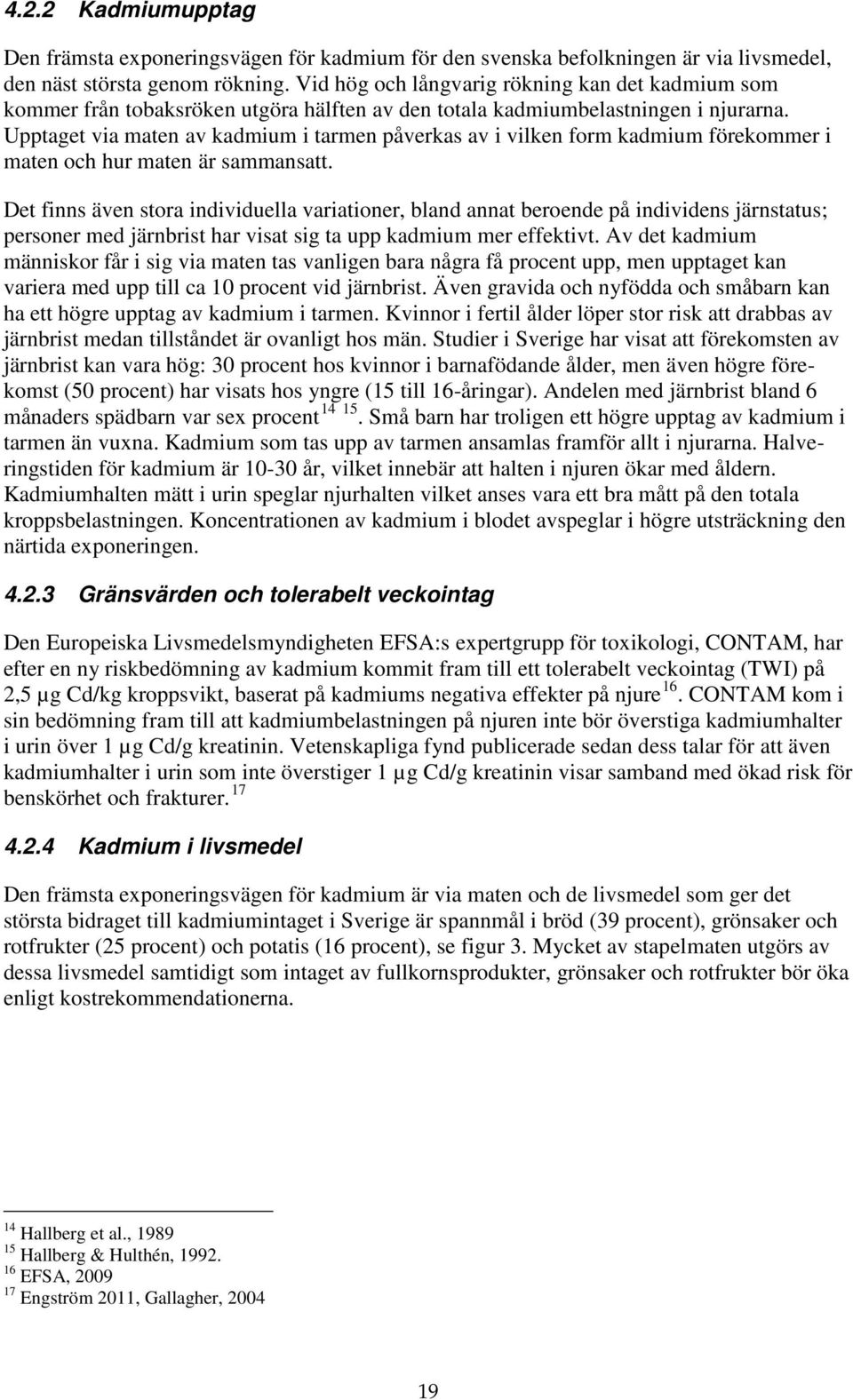 Upptaget via maten av kadmium i tarmen påverkas av i vilken form kadmium förekommer i maten och hur maten är sammansatt.