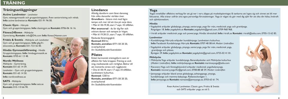 com Friskis & Svettis - Mölnlycke och Landvetter Gym och gruppträningspass. Info: gbg.friskissvettis.se Kontakt: 031-723 56 00. Hindås Gymnastikförening - Hindås Gruppträningspass.