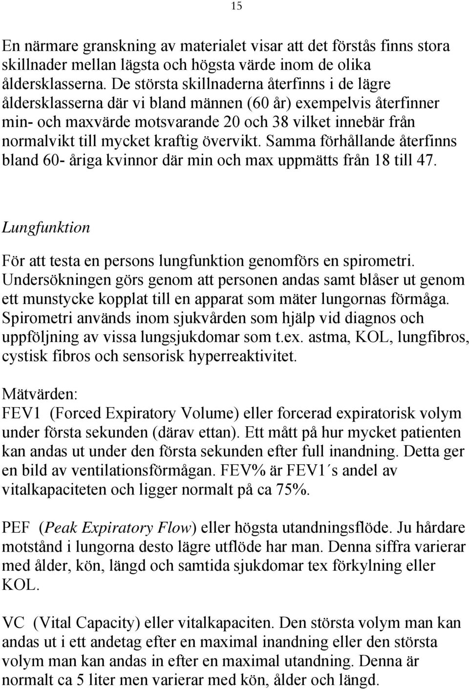 kraftig övervikt. Samma förhållande återfinns bland 60- åriga kvinnor där min och max uppmätts från 18 till 47. Lungfunktion För att testa en persons lungfunktion genomförs en spirometri.