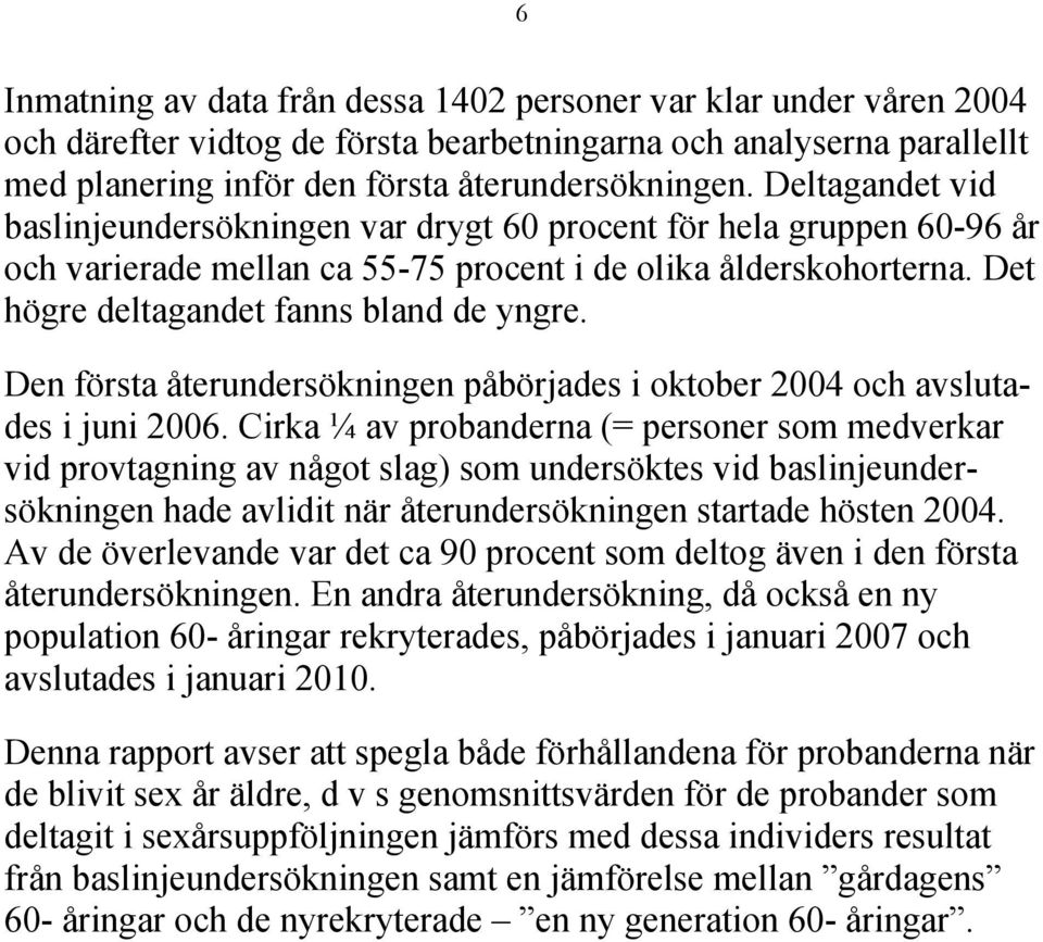 Den första återundersökningen påbörjades i oktober 2004 och avslutades i juni 2006.