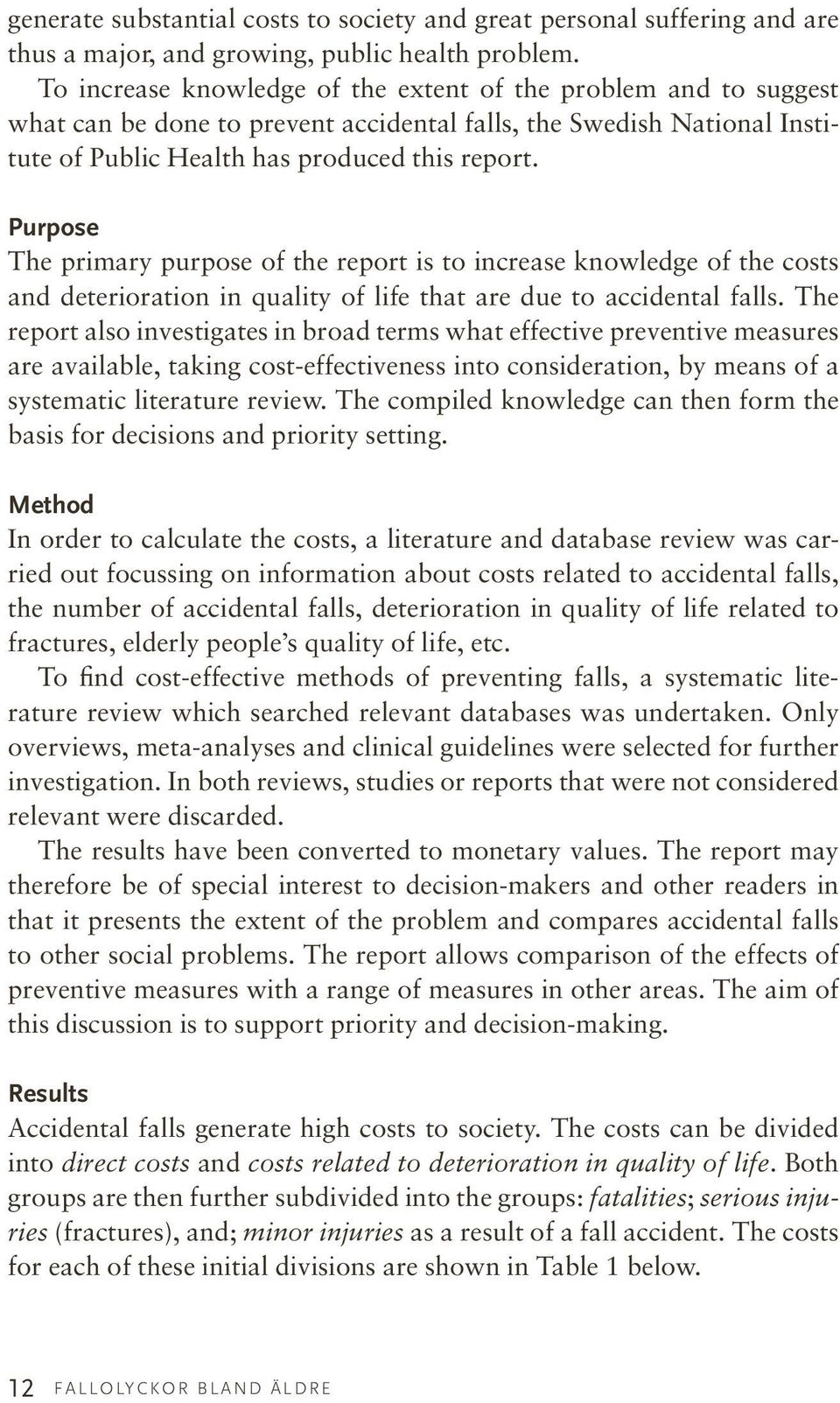 Purpose The primary purpose of the report is to increase knowledge of the costs and deterioration in quality of life that are due to accidental falls.