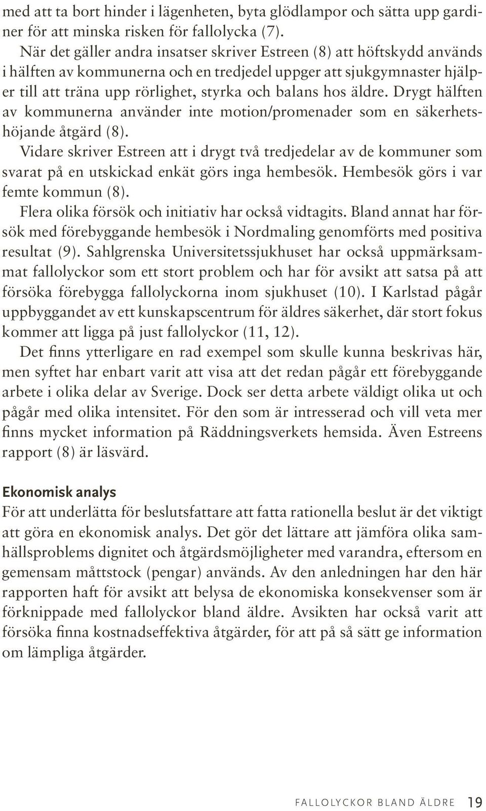 äldre. Drygt hälften av kommunerna använder inte motion/promenader som en säkerhetshöjande åtgärd (8).