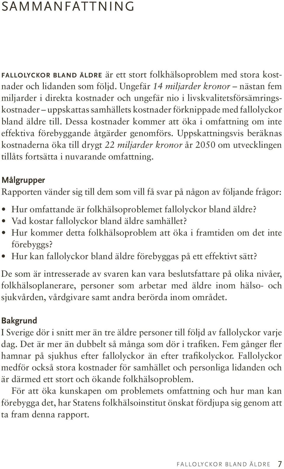 Dessa kostnader kommer att öka i omfattning om inte effektiva förebyggande åtgärder genomförs.