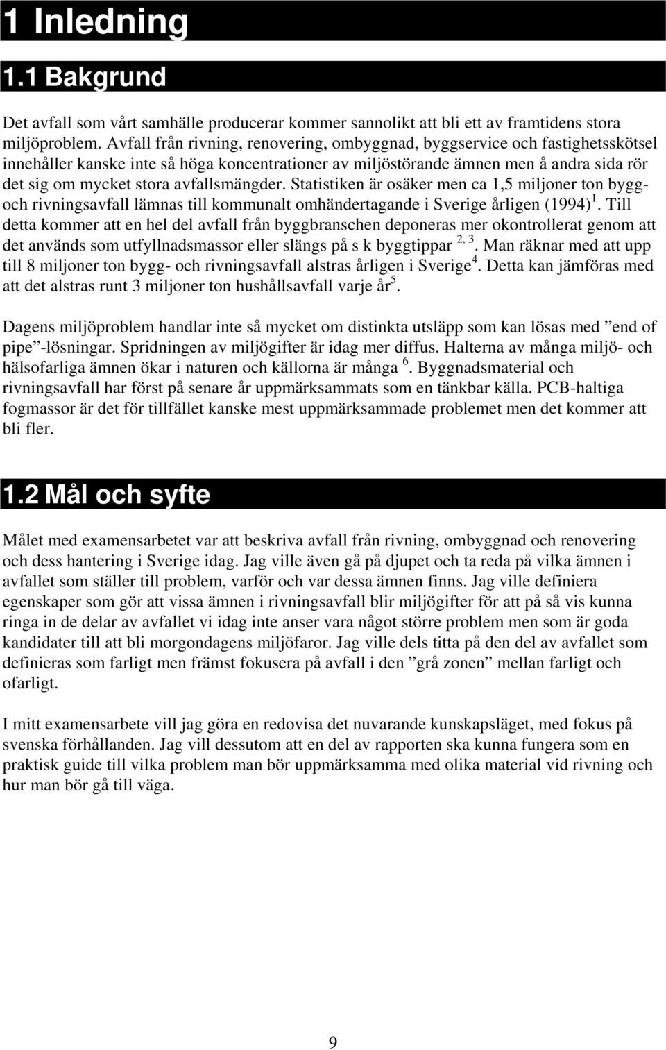 avfallsmängder. Statistiken är osäker men ca 1,5 miljoner ton byggoch rivningsavfall lämnas till kommunalt omhändertagande i Sverige årligen (1994) 1.