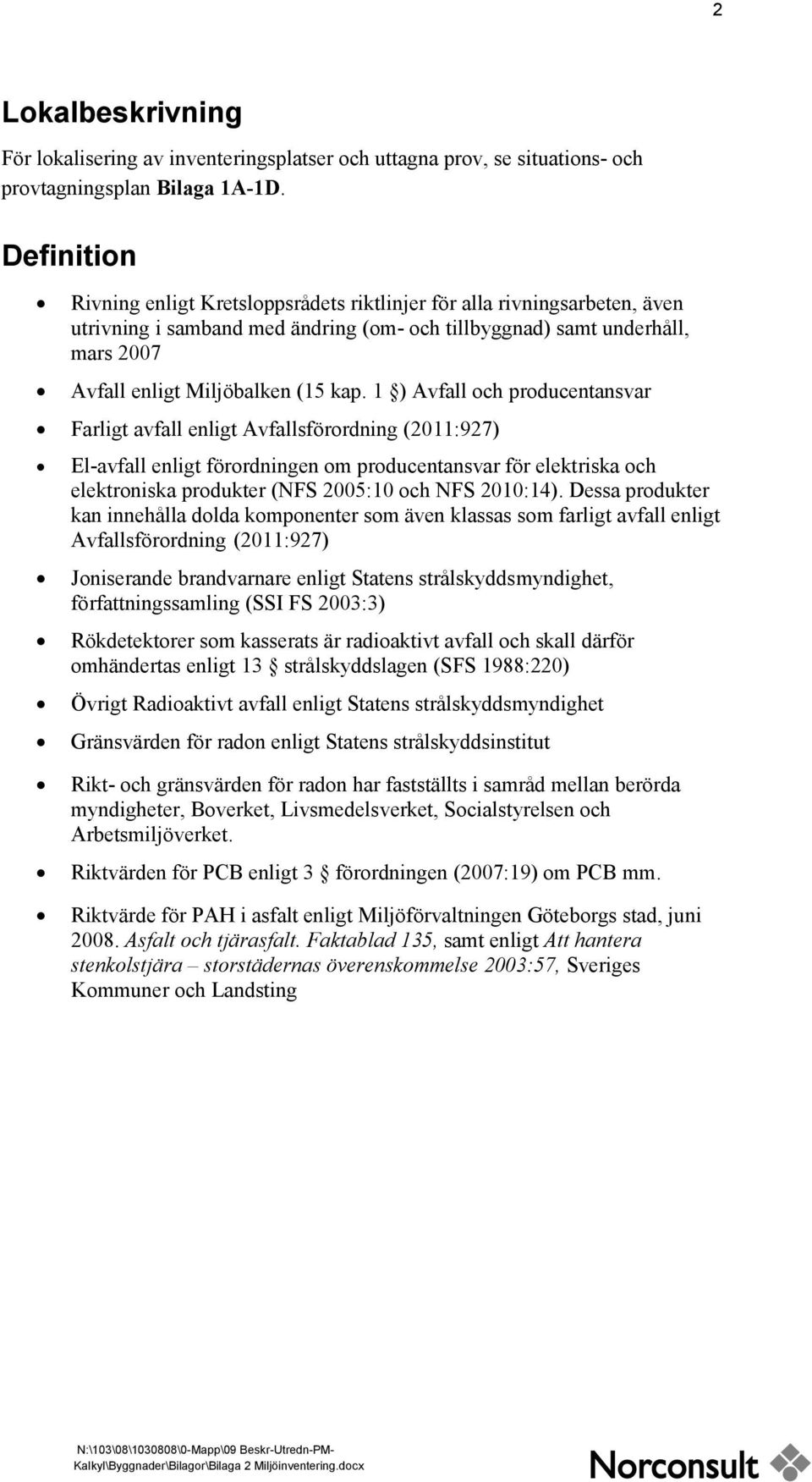 1 ) Avfall och producentansvar Farligt avfall enligt Avfallsförordning (2011:927) El-avfall enligt förordningen om producentansvar för elektriska och elektroniska produkter (NFS 2005:10 och NFS