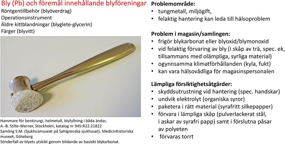 Stille-Werner, Stockholm, katalog nr 945:R22:21822 (Sjukhusmuseet på Sahlgrenska sjukhuset), Medicinhistoriska museet, Göteborg Sönderfall av blyets ytskikt genom bildande av basiskt blykarbonat.