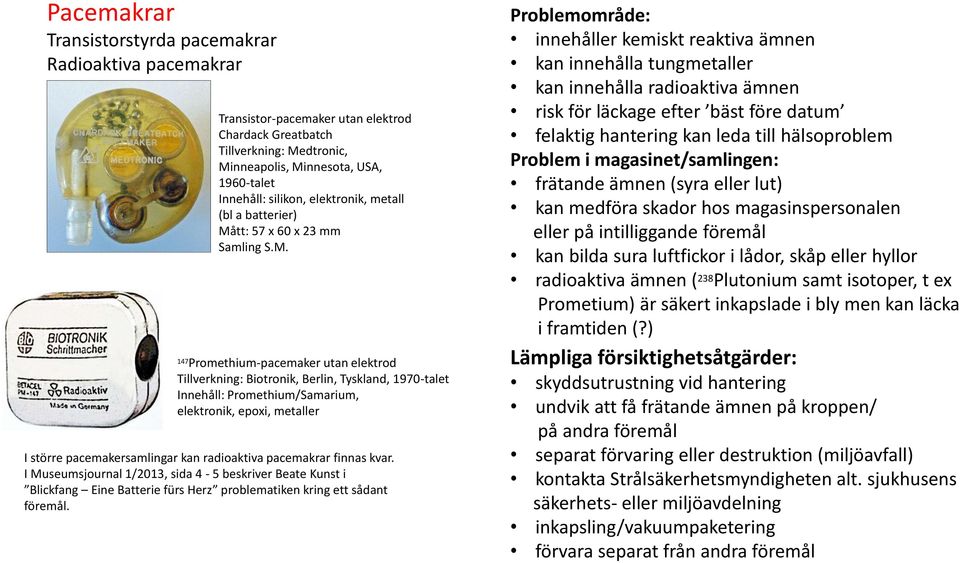 elektronik, epoxi, metaller I större pacemakersamlingar kan radioaktiva pacemakrar finnas kvar.