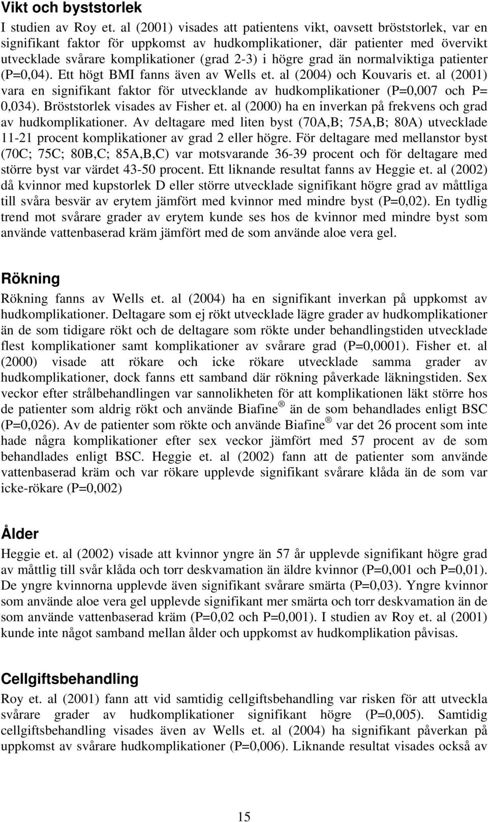 högre grad än normalviktiga patienter (P=0,04). Ett högt BMI fanns även av Wells et. al (2004) och Kouvaris et.