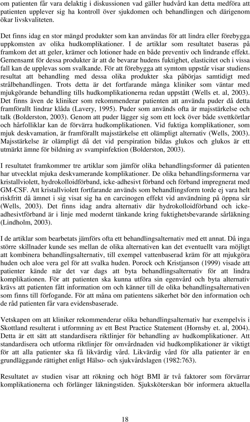 I de artiklar som resultatet baseras på framkom det att geler, krämer och lotioner hade en både preventiv och lindrande effekt.