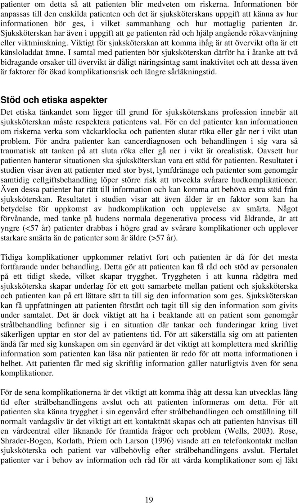 Sjuksköterskan har även i uppgift att ge patienten råd och hjälp angående rökavvänjning eller viktminskning. Viktigt för sjuksköterskan att komma ihåg är att övervikt ofta är ett känsloladdat ämne.