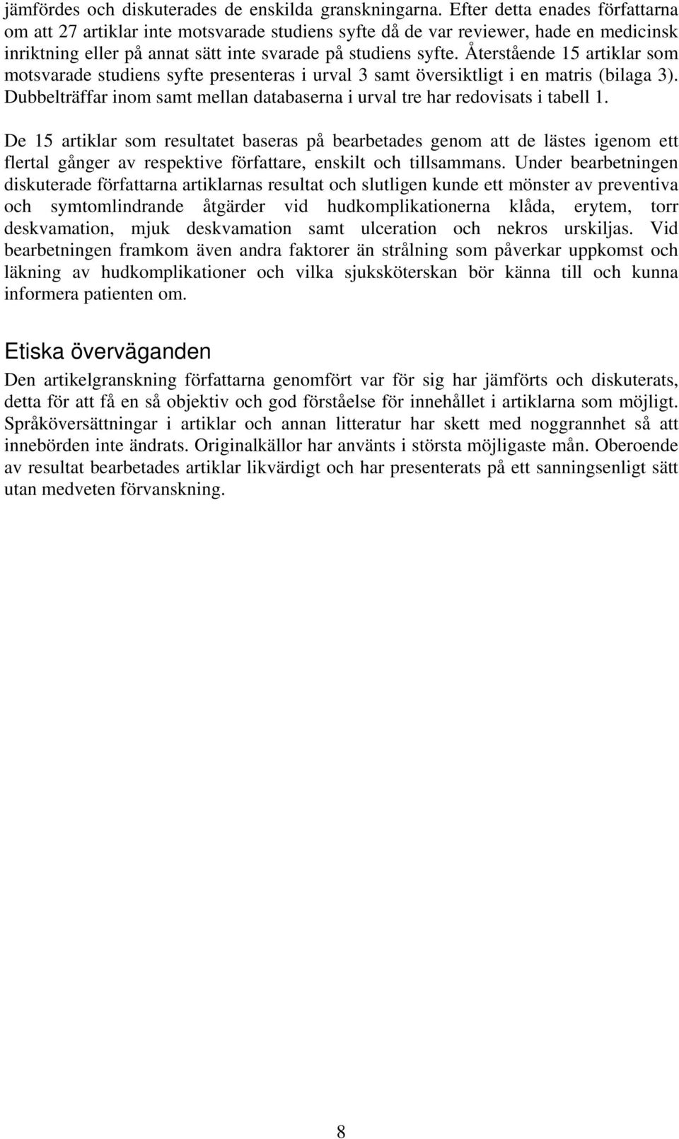 Återstående 15 artiklar som motsvarade studiens syfte presenteras i urval 3 samt översiktligt i en matris (bilaga 3). Dubbelträffar inom samt mellan databaserna i urval tre har redovisats i tabell 1.