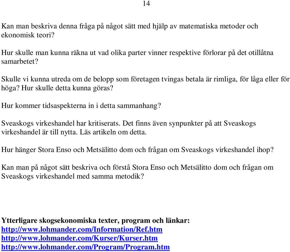 Skulle vi kunna utreda om de belopp som företagen tvingas betala är rimliga, för låga eller för höga? Hur skulle detta kunna göras? Hur kommer tidsaspekterna in i detta sammanhang?