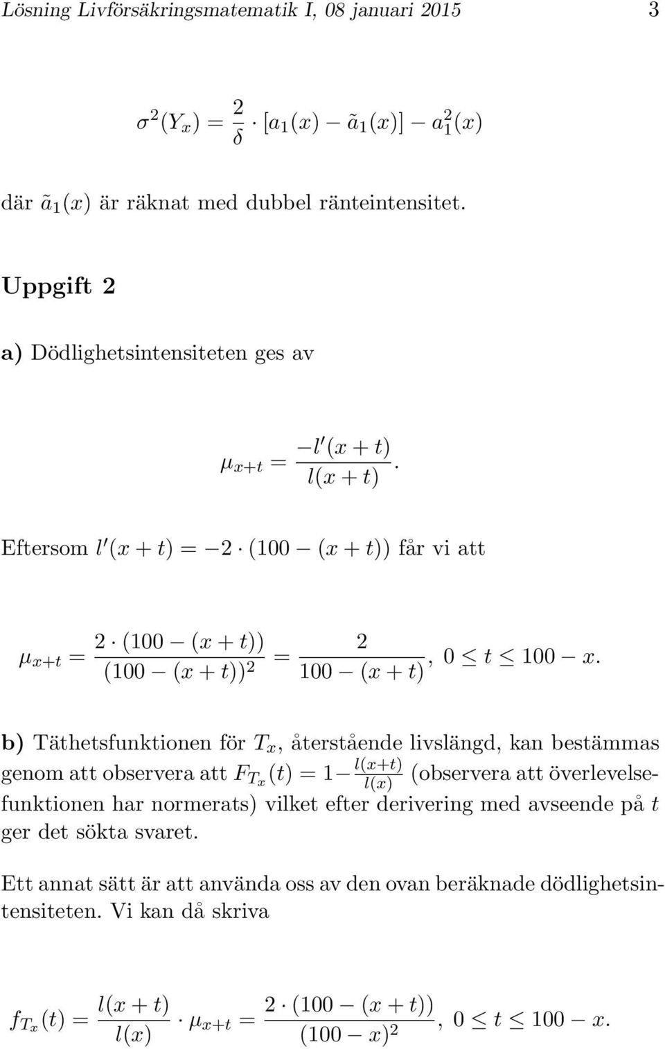 1 (x + t) b) Täthetsfunktionen för T x, återstående livslängd, kan bestämmas genom att observera att F Tx (t) 1 l(x+t) (observera att överlevelsefunktionen har