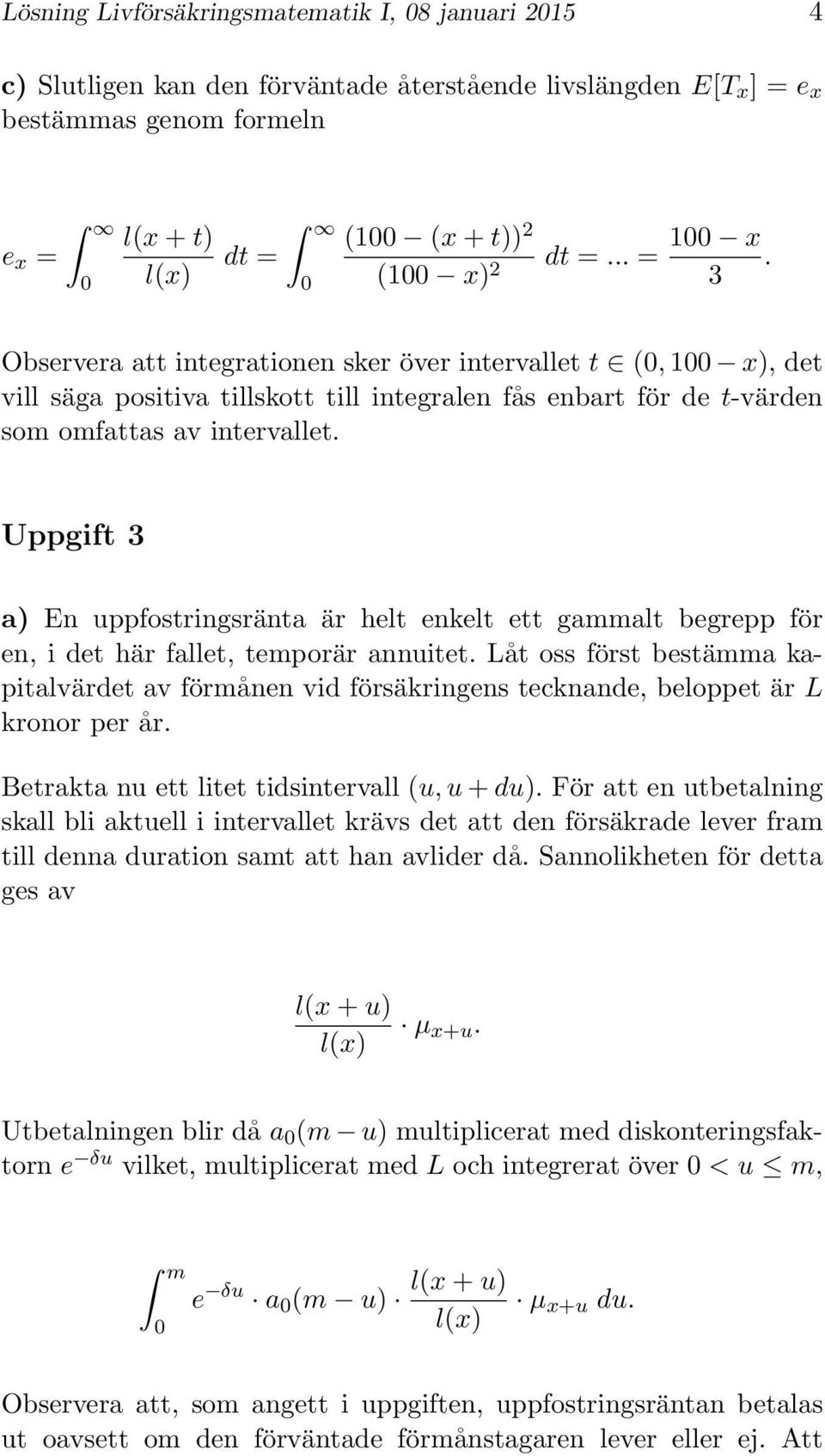 Uppgift 3 a) En uppfostringsränta är helt enkelt ett gammalt begrepp för en, i det här fallet, temporär annuitet.