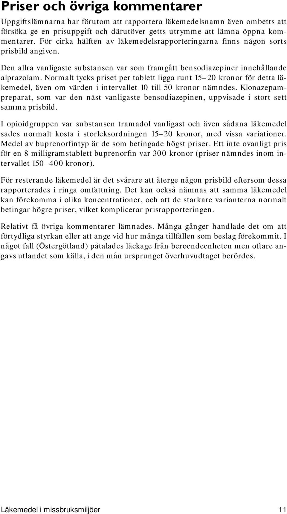 Normalt tycks priset per tablett ligga runt 15 20 kronor för detta läkemedel, även om värden i intervallet 10 till 50 kronor nämndes.