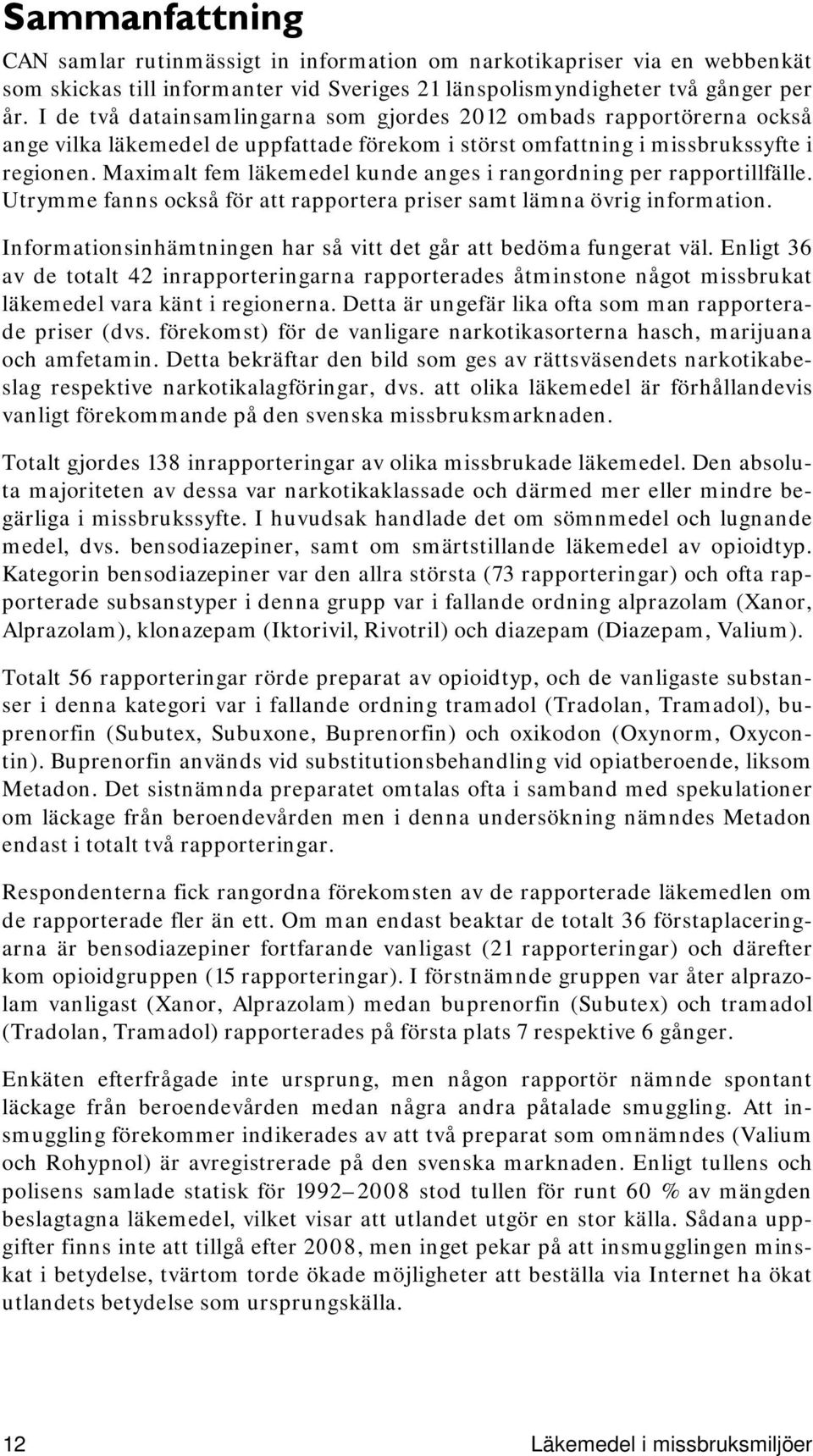 Maximalt fem läkemedel kunde anges i rangordning per rapportillfälle. Utrymme fanns också för att rapportera priser samt lämna övrig information.