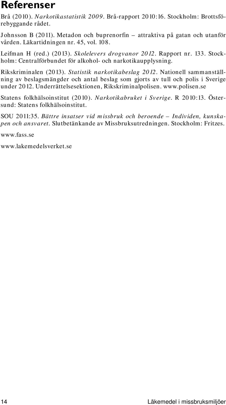 Statistik narkotikabeslag 2012. Nationell sammanställning av beslagsmängder och antal beslag som gjorts av tull och polis i Sverige under 2012. Underrättelsesektionen, Rikskriminalpolisen. www.