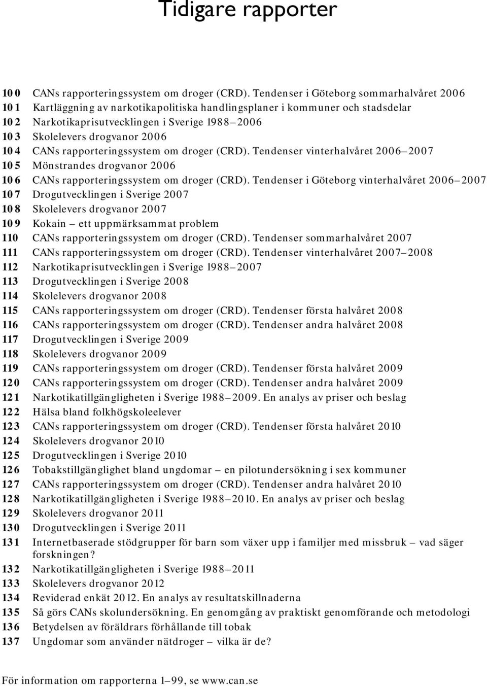 2006 104 CANs rapporteringssystem om droger (CRD). Tendenser vinterhalvåret 2006 2007 105 Mönstrandes drogvanor 2006 106 CANs rapporteringssystem om droger (CRD).