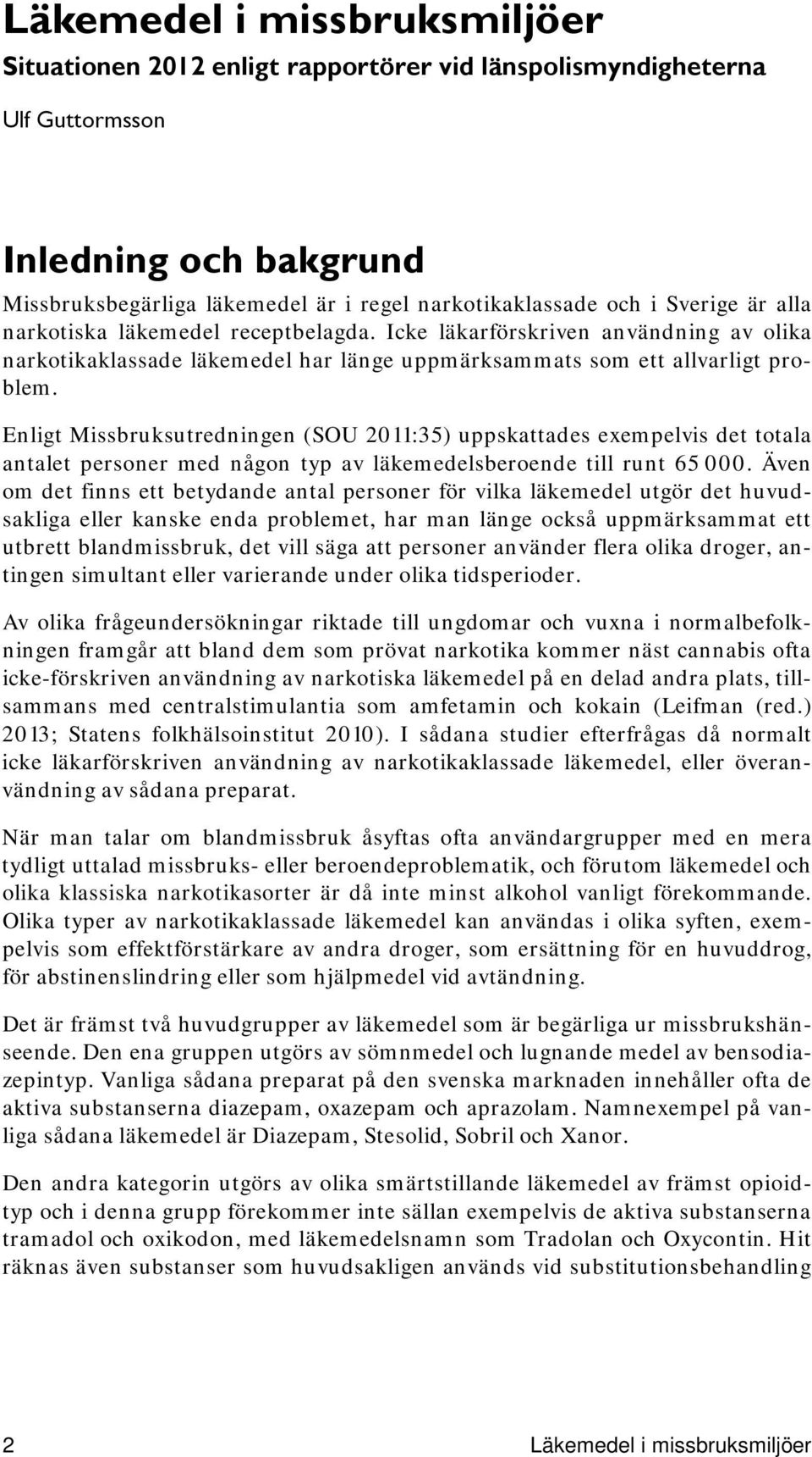 Enligt Missbruksutredningen (SOU 2011:35) uppskattades exempelvis det totala antalet personer med någon typ av läkemedelsberoende till runt 65 000.