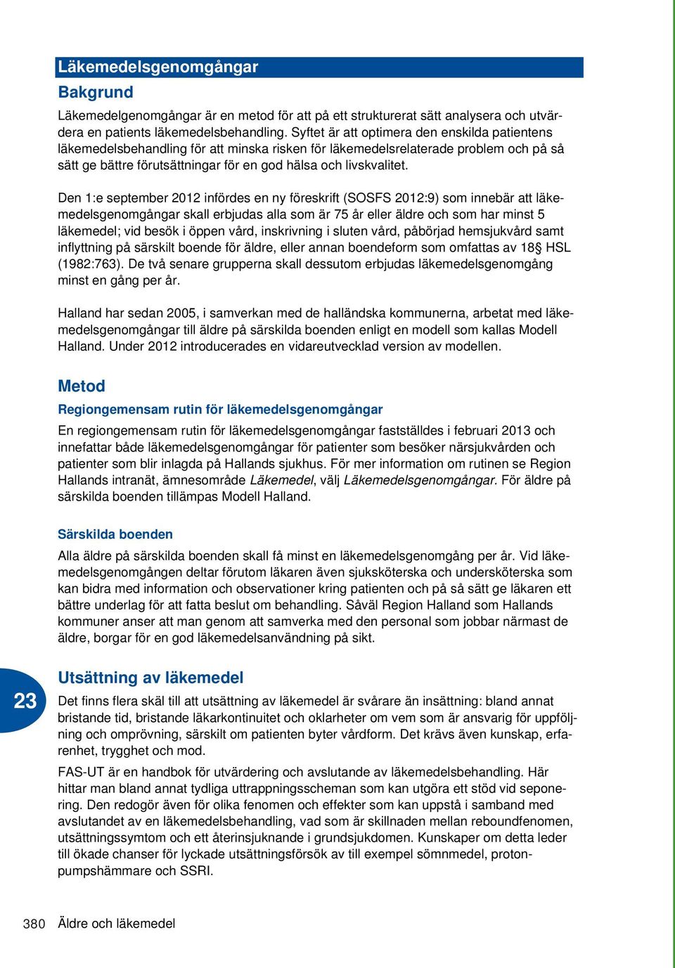 Den 1:e september 2012 infördes en ny föreskrift (SOSFS 2012:9) som innebär att läkemedelsgenomgångar skall erbjudas alla som är 75 år eller äldre och som har minst 5 läkemedel; vid besök i öppen