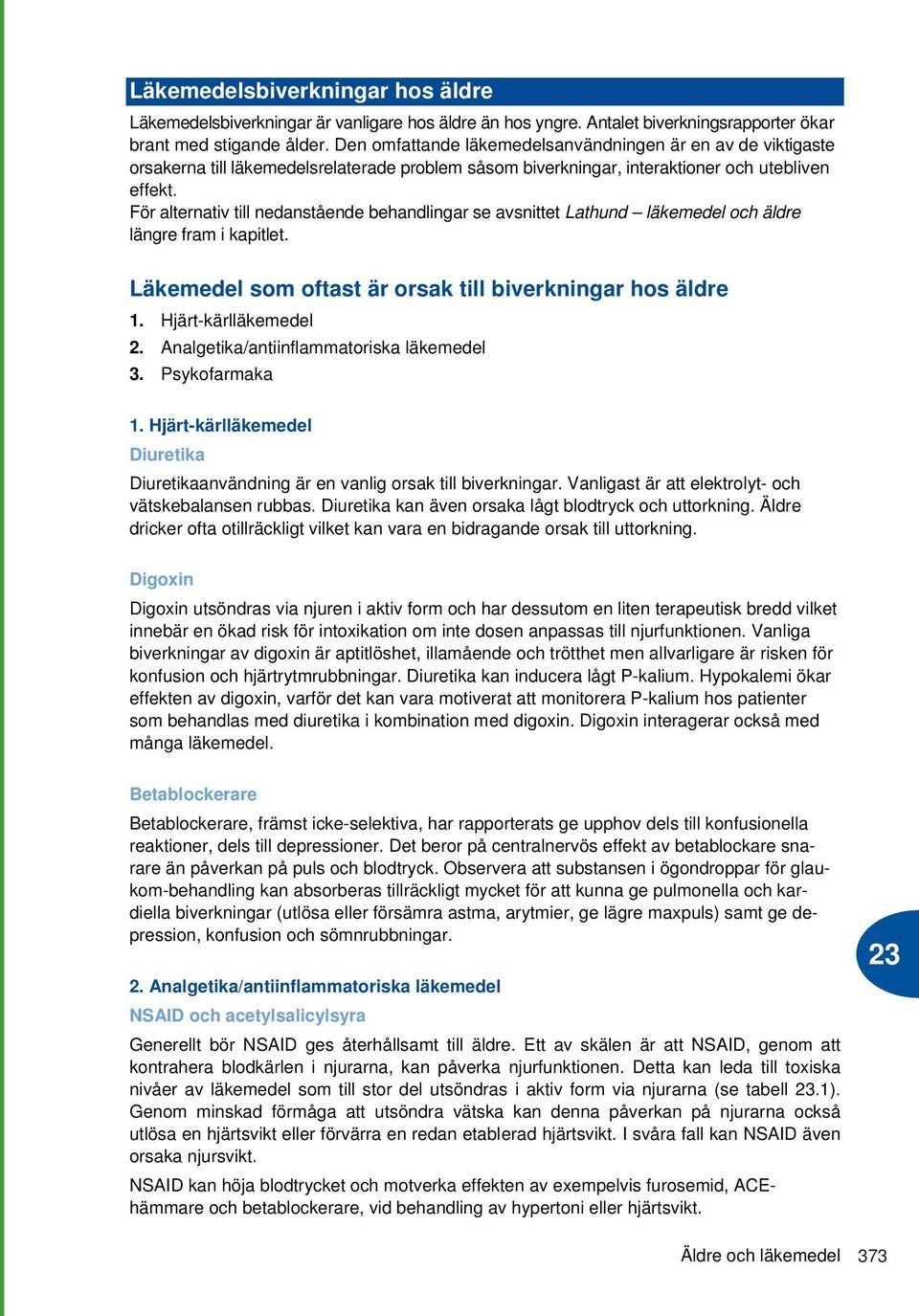 För alternativ till nedanstående behandlingar se avsnittet Lathund läkemedel och äldre längre fram i kapitlet. Läkemedel som oftast är orsak till biverkningar hos äldre 1. Hjärt-kärlläkemedel 2.