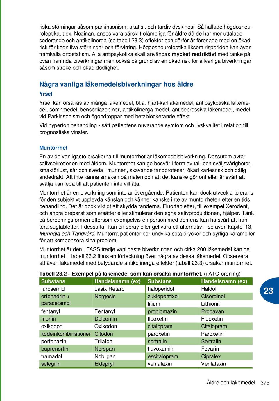 3) effekter och därför är förenade med en ökad risk för kognitiva störningar och förvirring. Högdosneuroleptika liksom risperidon kan även framkalla ortostatism.