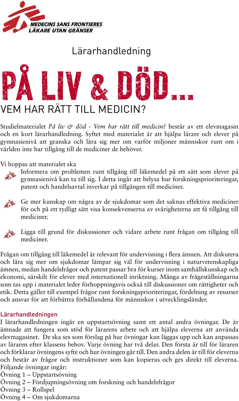 Vi hoppas att materialet ska - Informera om problemen runt tillgång till läkemedel på ett sätt som elever på gymnasienivå kan ta till sig.