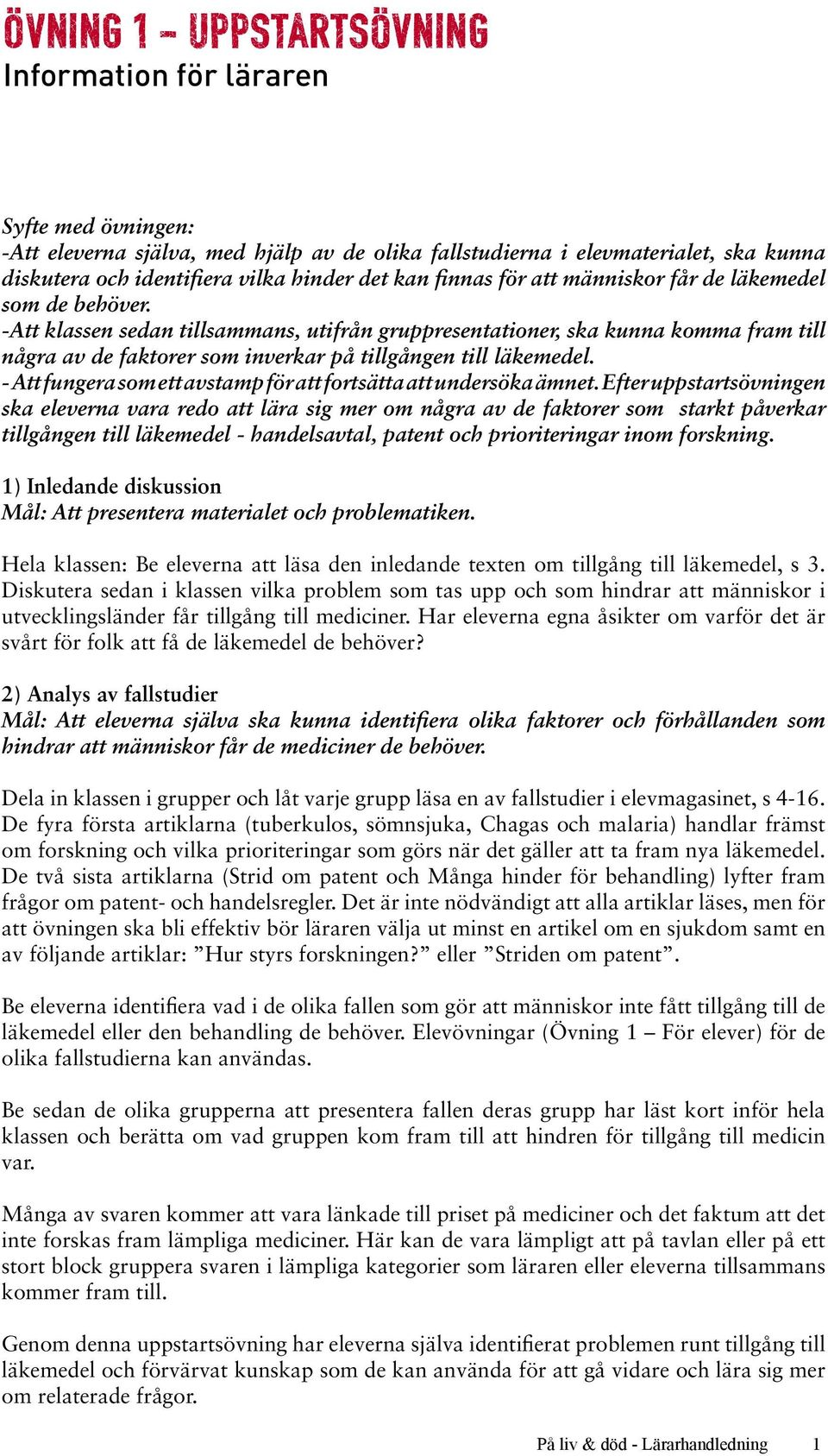 -Att klassen sedan tillsammans, utifrån gruppresentationer, ska kunna komma fram till några av de faktorer som inverkar på tillgången till läkemedel.