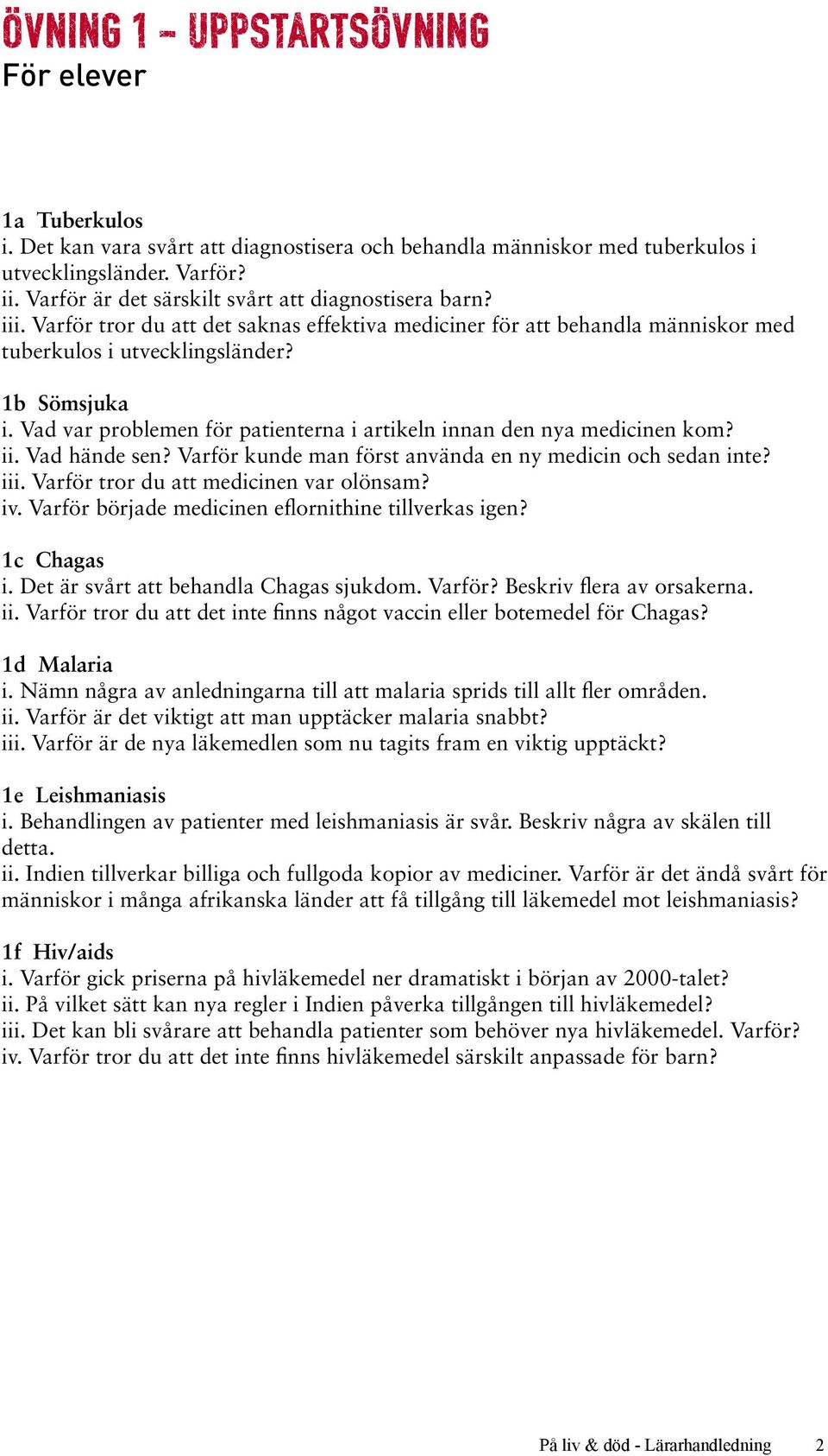 Vad var problemen för patienterna i artikeln innan den nya medicinen kom? ii. Vad hände sen? Varför kunde man först använda en ny medicin och sedan inte? iii. Varför tror du att medicinen var olönsam?