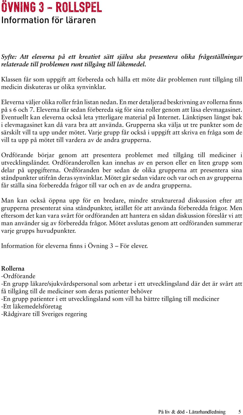 En mer detaljerad beskrivning av rollerna finns på s 6 och 7. Eleverna får sedan förbereda sig för sina roller genom att läsa elevmagasinet.