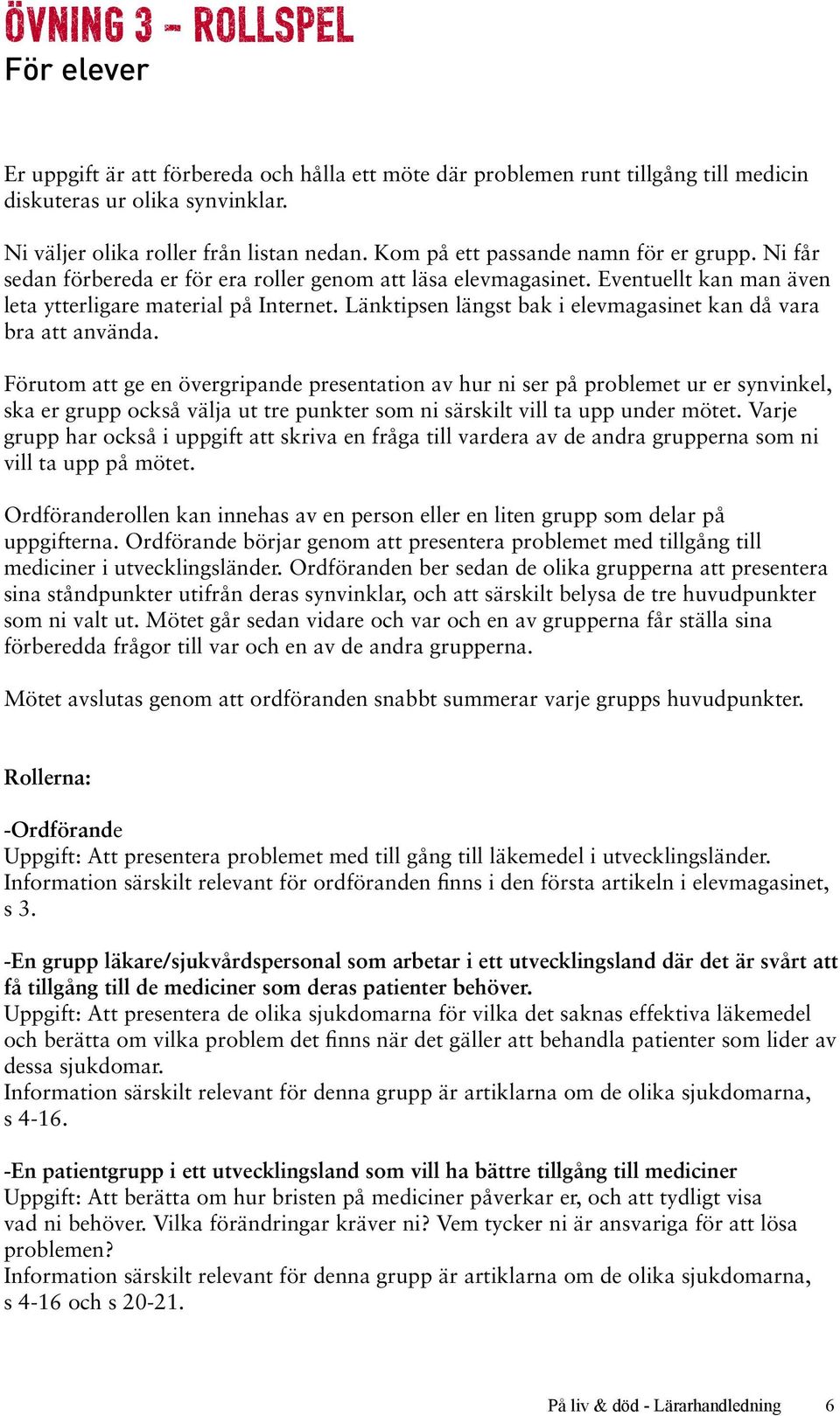 Länktipsen längst bak i elevmagasinet kan då vara bra att använda.