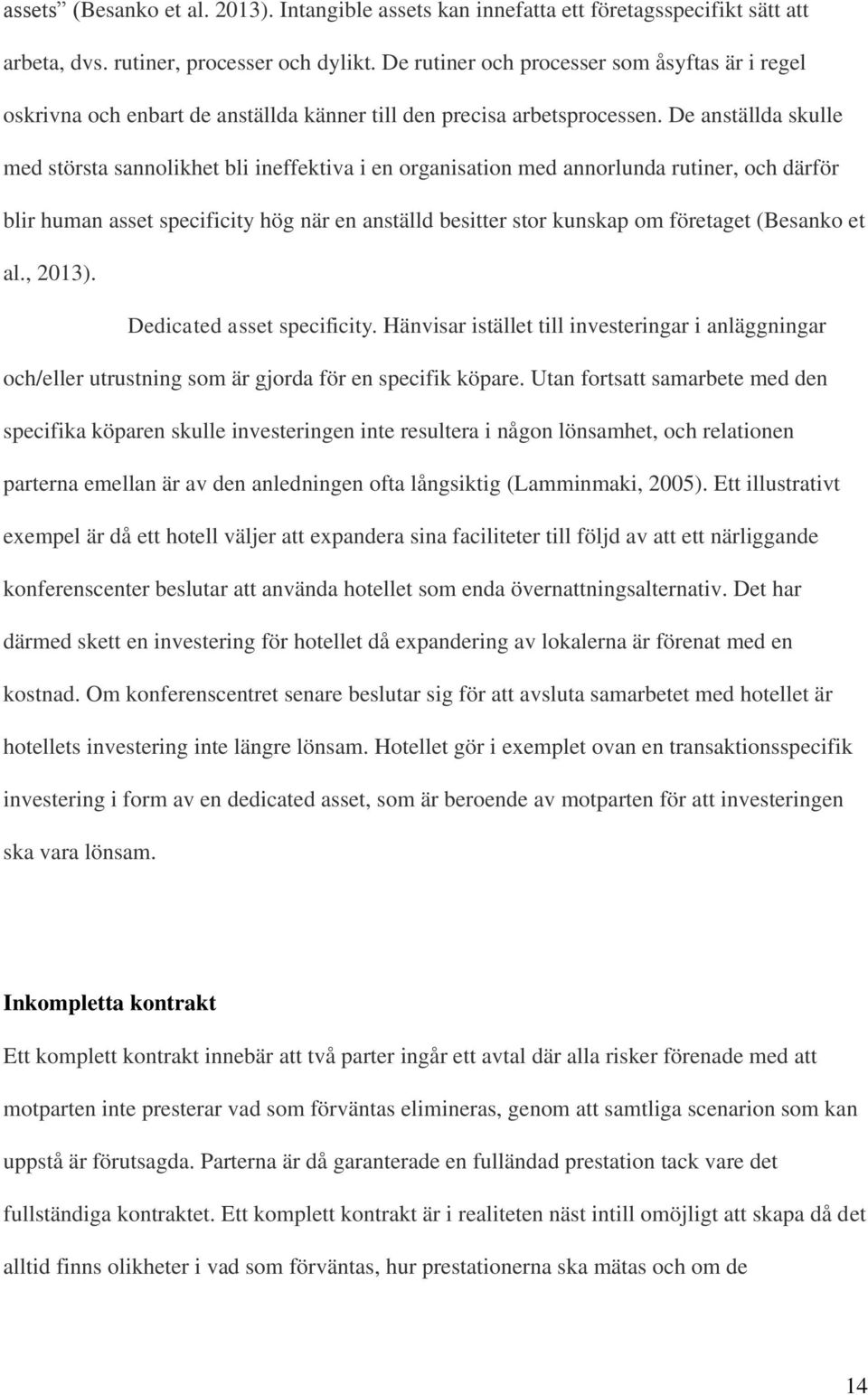 De anställda skulle med största sannolikhet bli ineffektiva i en organisation med annorlunda rutiner, och därför blir human asset specificity hög när en anställd besitter stor kunskap om företaget