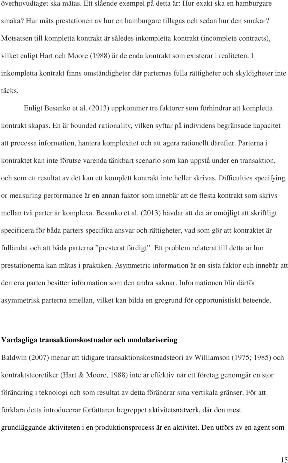 I inkompletta kontrakt finns omständigheter där parternas fulla rättigheter och skyldigheter inte täcks. Enligt Besanko et al.