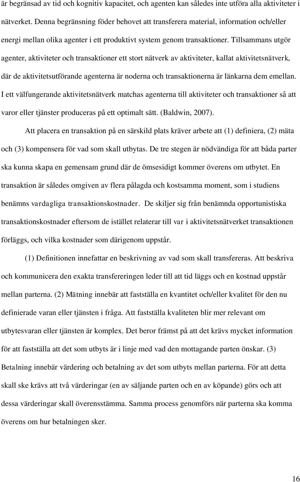 Tillsammans utgör agenter, aktiviteter och transaktioner ett stort nätverk av aktiviteter, kallat aktivitetsnätverk, där de aktivitetsutförande agenterna är noderna och transaktionerna är länkarna