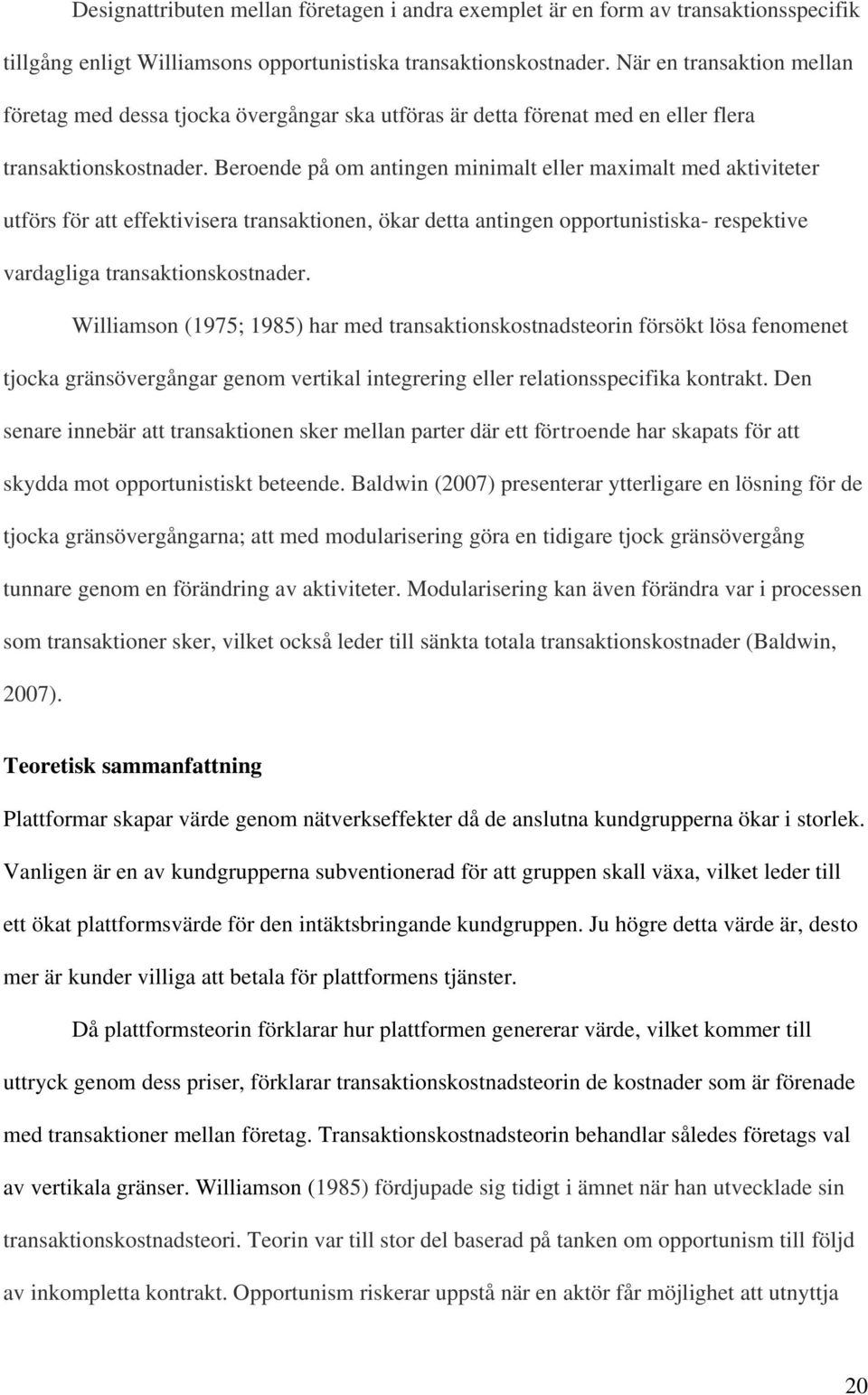 Beroende på om antingen minimalt eller maximalt med aktiviteter utförs för att effektivisera transaktionen, ökar detta antingen opportunistiska- respektive vardagliga transaktionskostnader.