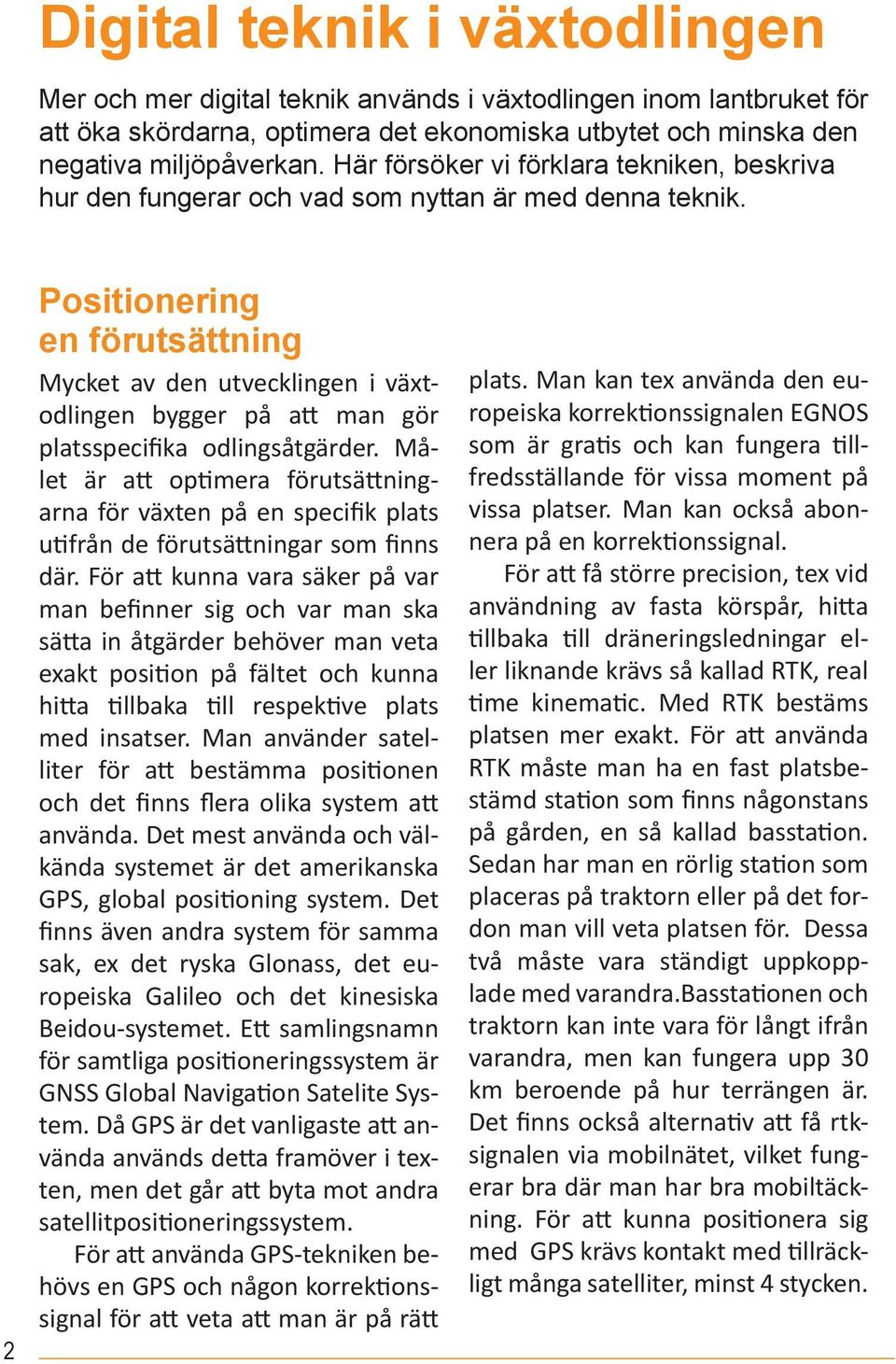 2 Positionering en förutsättning Mycket av den utvecklingen i växtodlingen bygger på att man gör platsspecifika odlingsåtgärder.