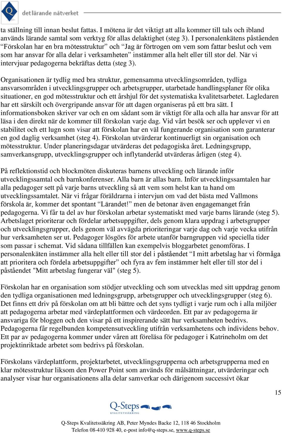 del. När vi intervjuar pedagogerna bekräftas detta (steg 3).