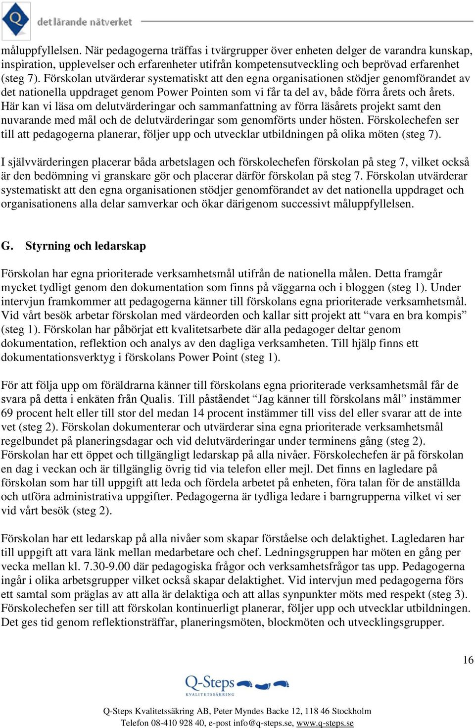 Här kan vi läsa om delutvärderingar och sammanfattning av förra läsårets projekt samt den nuvarande med mål och de delutvärderingar som genomförts under hösten.