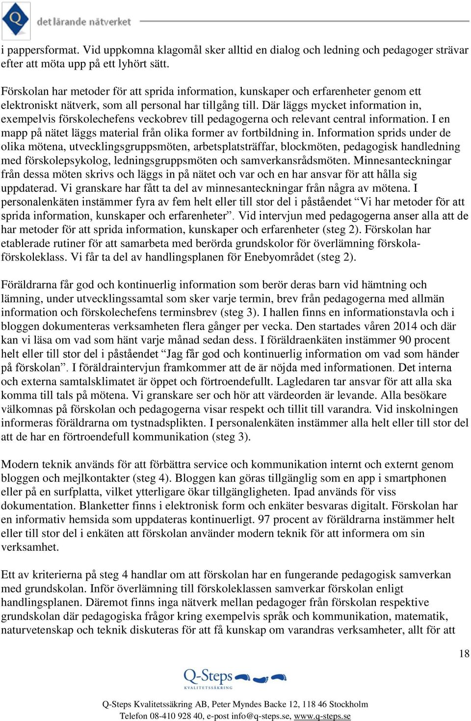 Där läggs mycket information in, exempelvis förskolechefens veckobrev till pedagogerna och relevant central information. I en mapp på nätet läggs material från olika former av fortbildning in.