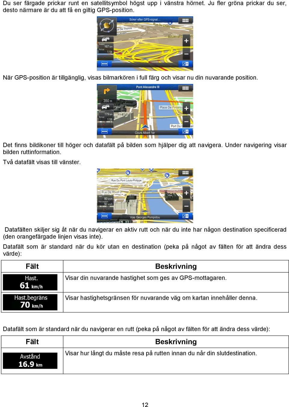 Under navigering visar bilden ruttinformation. Två datafält visas till vänster.