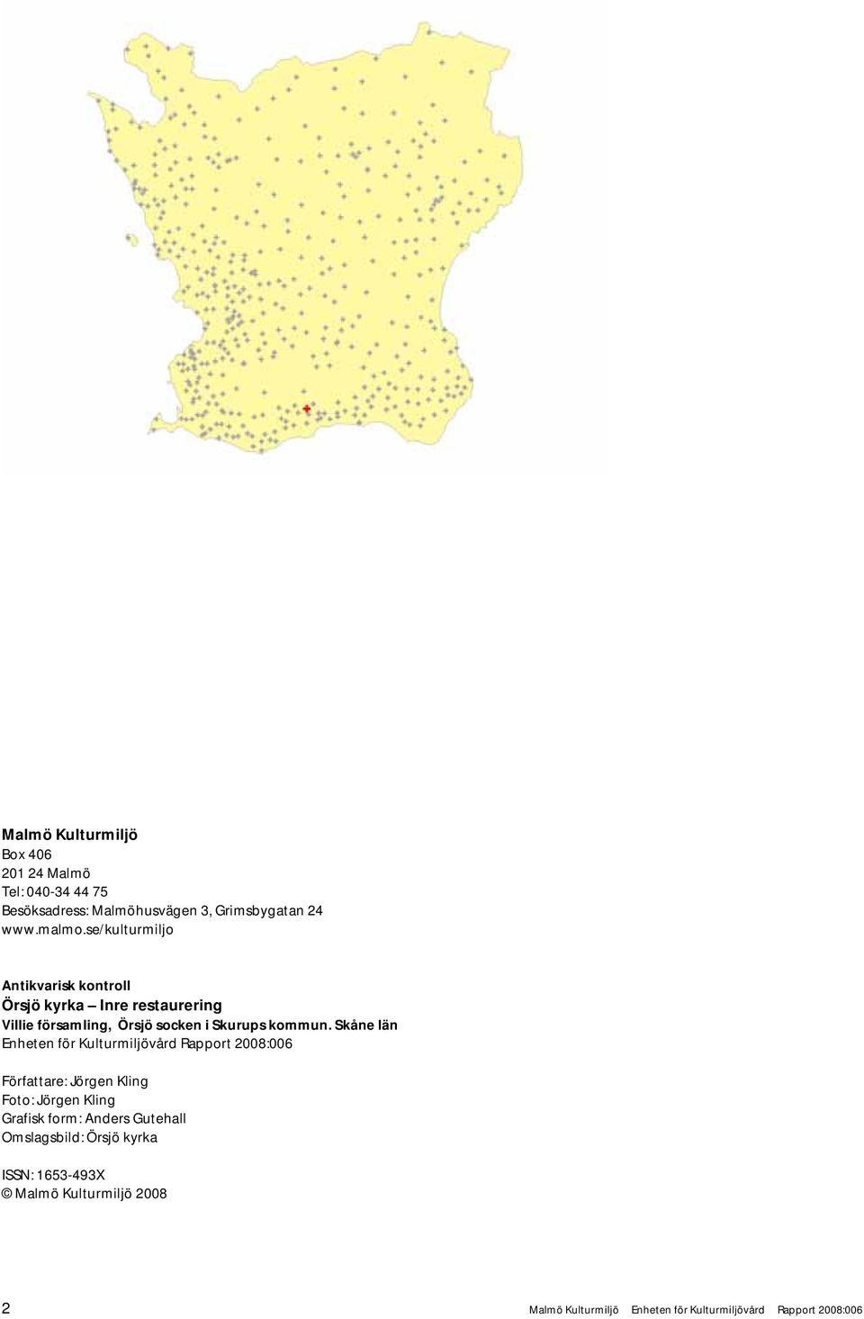 Skåne län Enheten för Kulturmiljövård Rapport 2008:006 Författare: Jörgen Kling Foto: Jörgen Kling Grafisk form: Anders
