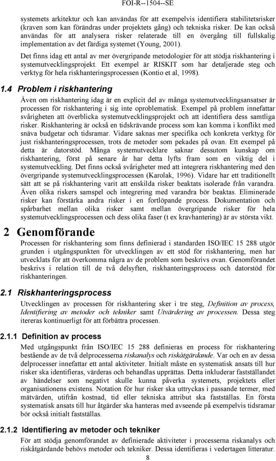 Det finns idag ett antal av mer övergripande metodologier för att stödja riskhantering i systemutvecklingsprojekt.